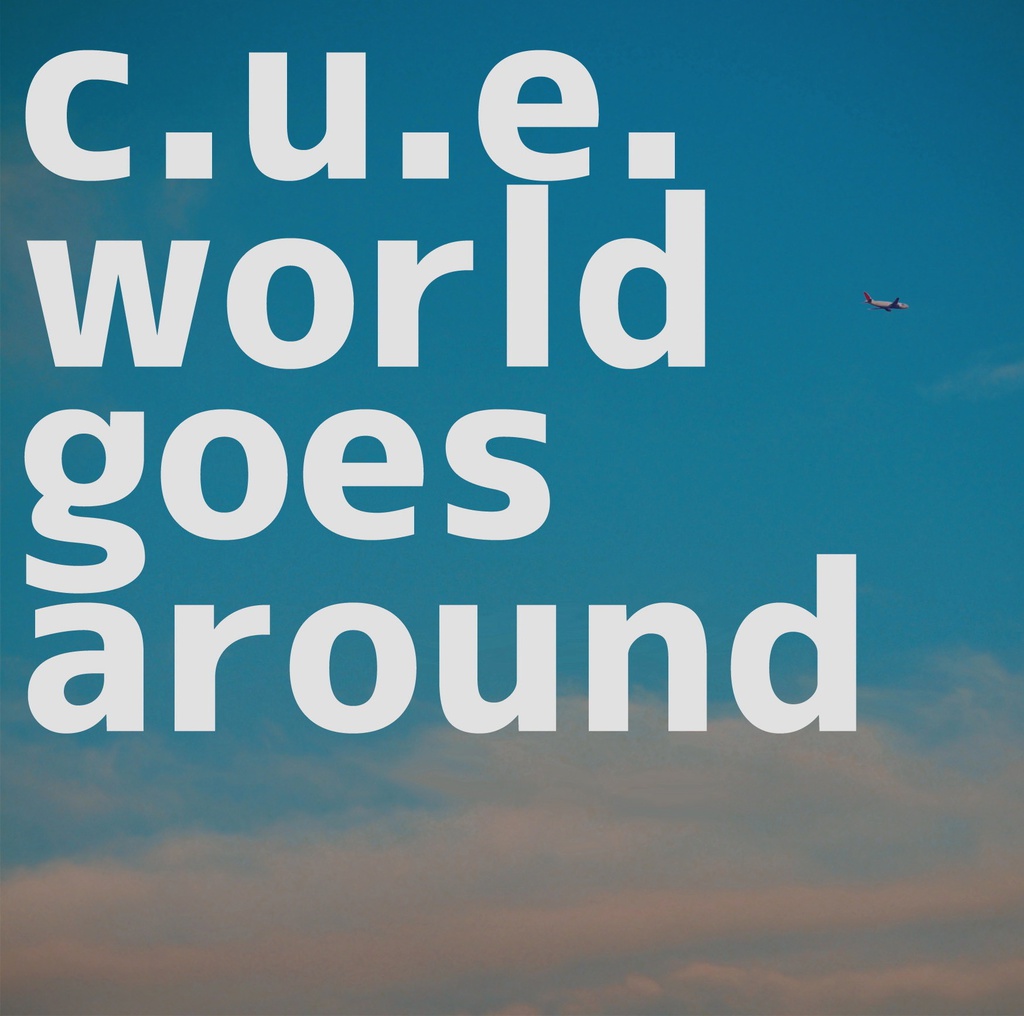 C.U.E. - world goes around