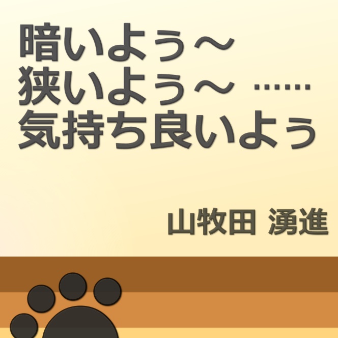 暗いよぅ～狭いよぅ～……気持ち良いよぅ