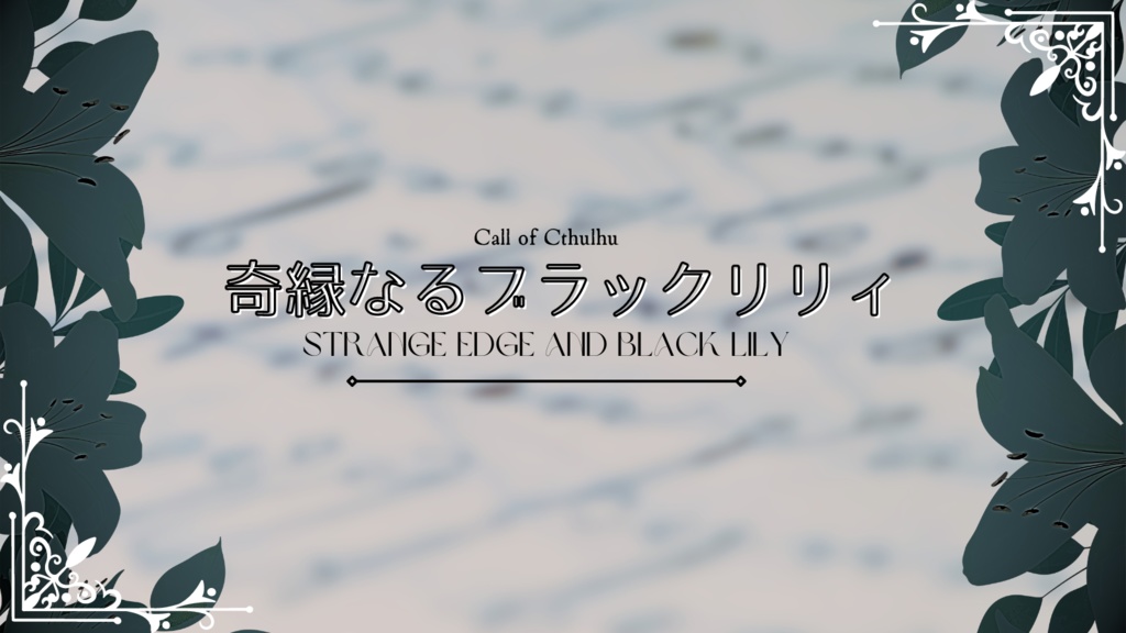 【クトゥルフ神話TRPG二次創作同人シナリオ】奇縁なるブラックリリィ