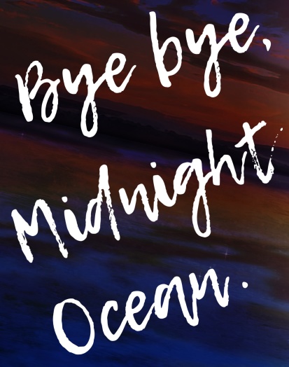 Bye bye, Midnight Ocean.