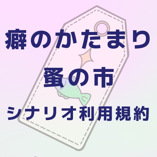 【癖のかたまり蚤の市】シナリオ利用規約
