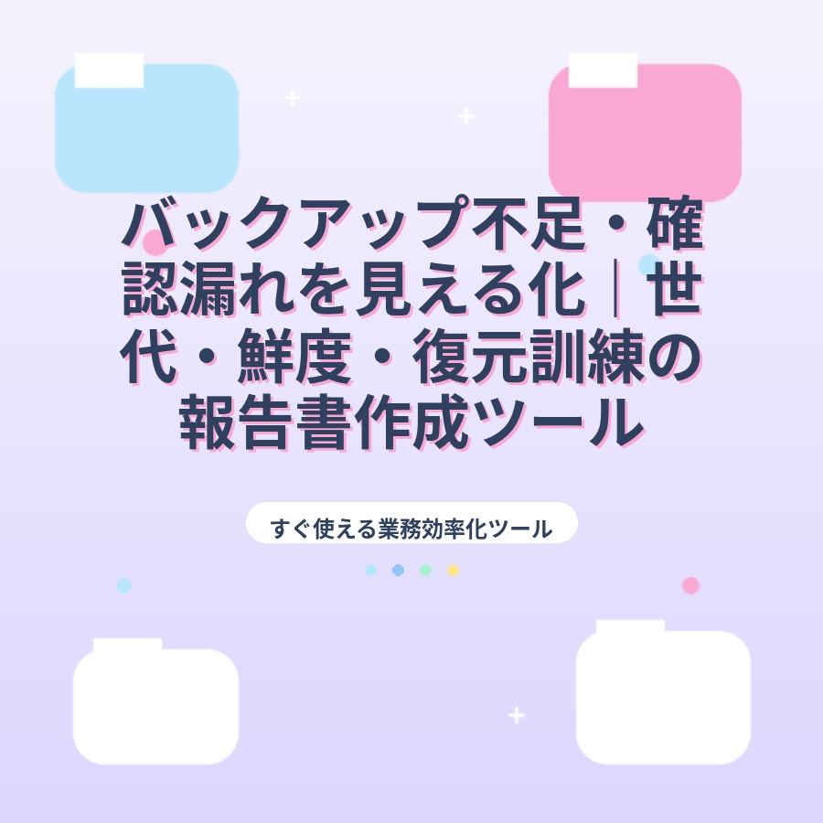 バックアップ不足・確認漏れを見える化|世代・鮮度・復元訓練の報告書作成ツール