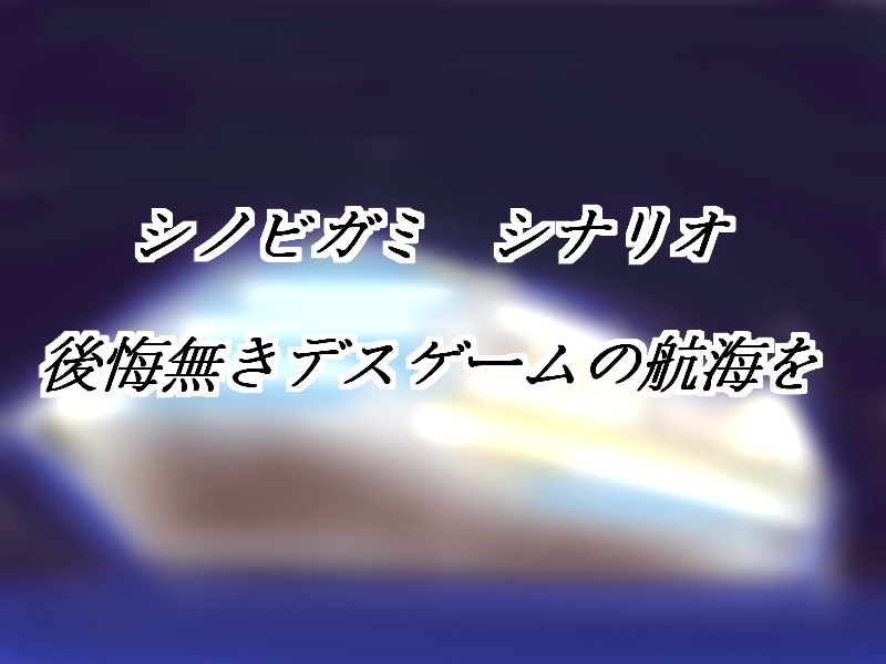 シノビガミシナリオ『後悔無きデスゲームの航海を』