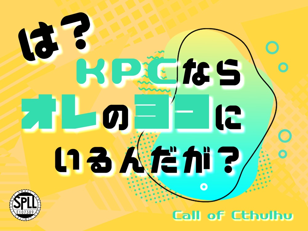 【CoCシナリオ】は？KPCならオレのヨコにいるんだが？ SPLL:E107389