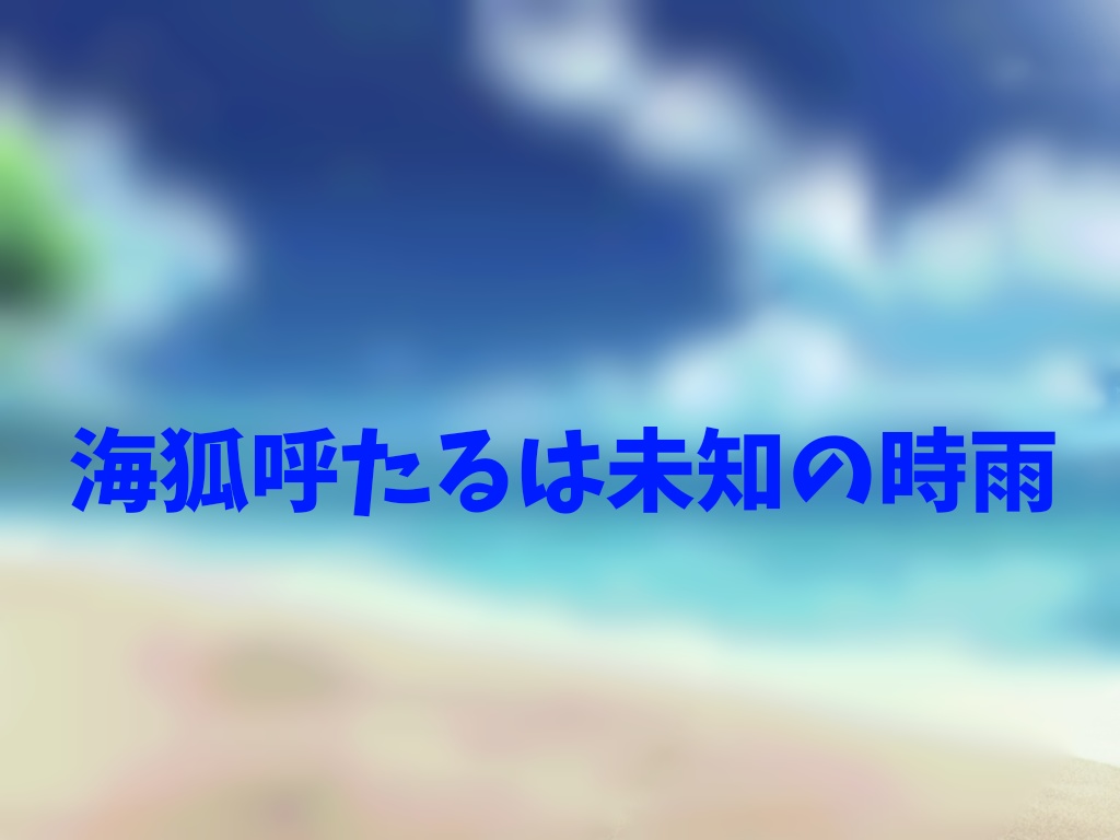 海狐呼たるは未知の時雨