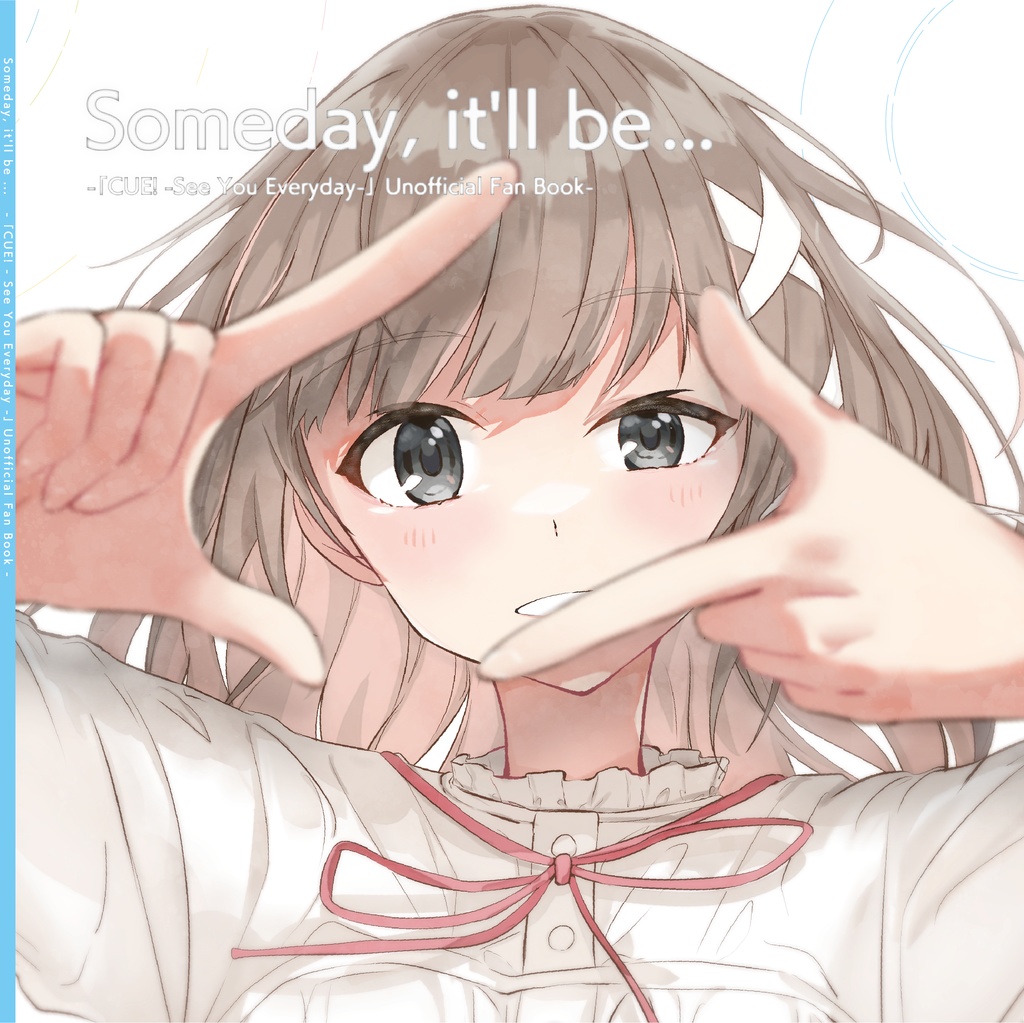 Someday, it'll be ... -「CUE! -See You Everyday-」Unofficial Fan Book-