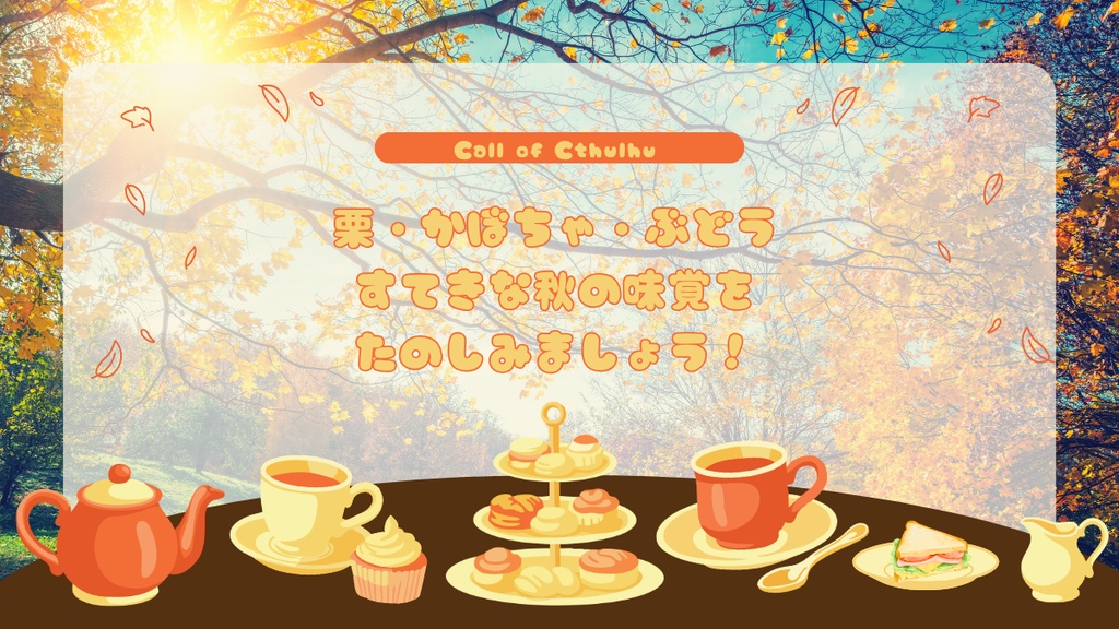 【クトゥルフ神話TRPG】たのしくおいしい秋のアフタヌーンティーにようこそ!【SPLL:E186138】
