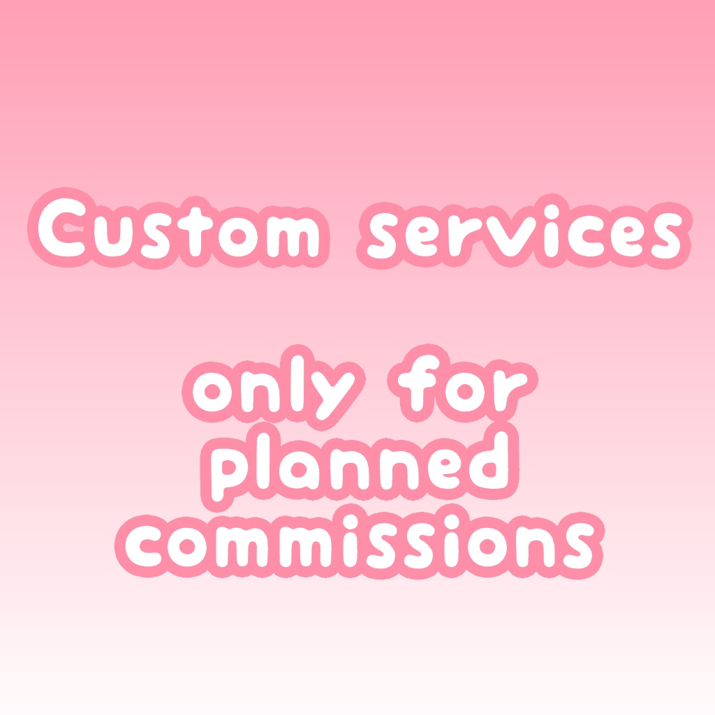 Custom services ( Commissions )