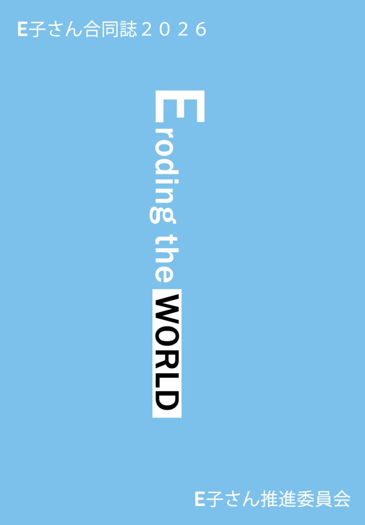 Eroding the WORLD ～E子さん合同誌2026年夏～