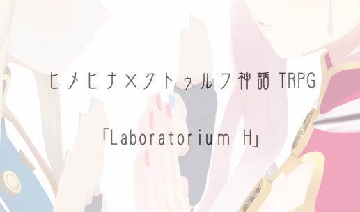 ヒメヒナ×クトゥルフ神話TRPG「 Laboratoriu H」