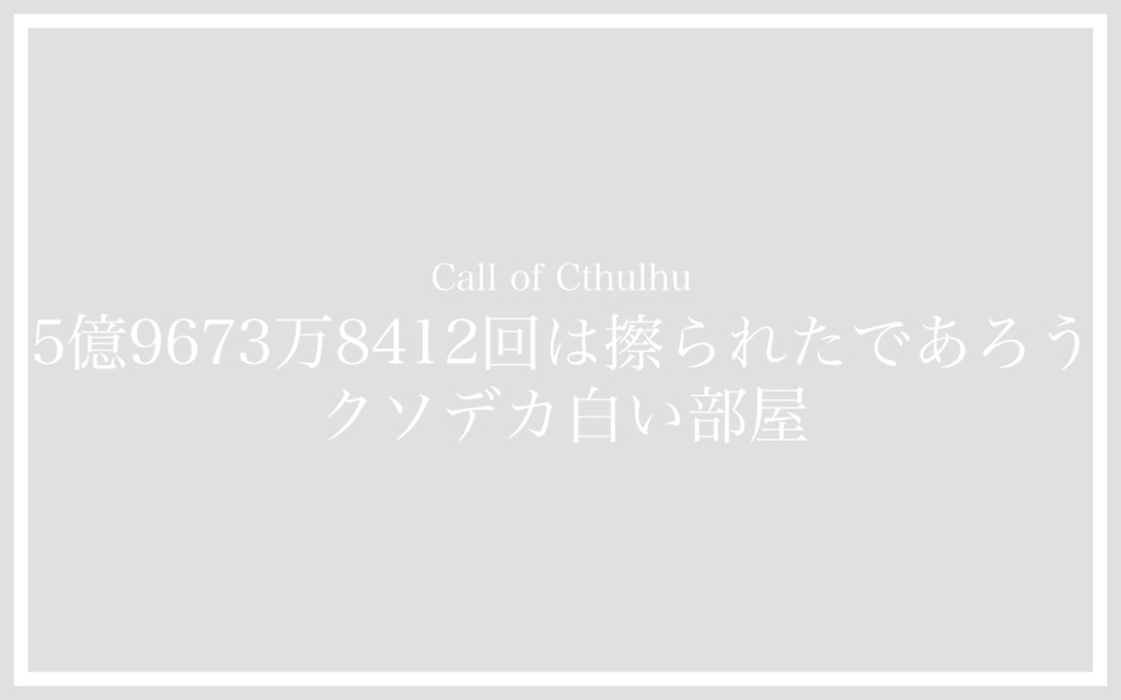 5億9673万8412回は擦られたであろうクソデカ白い部屋(非公開・追記データのみ公開中)