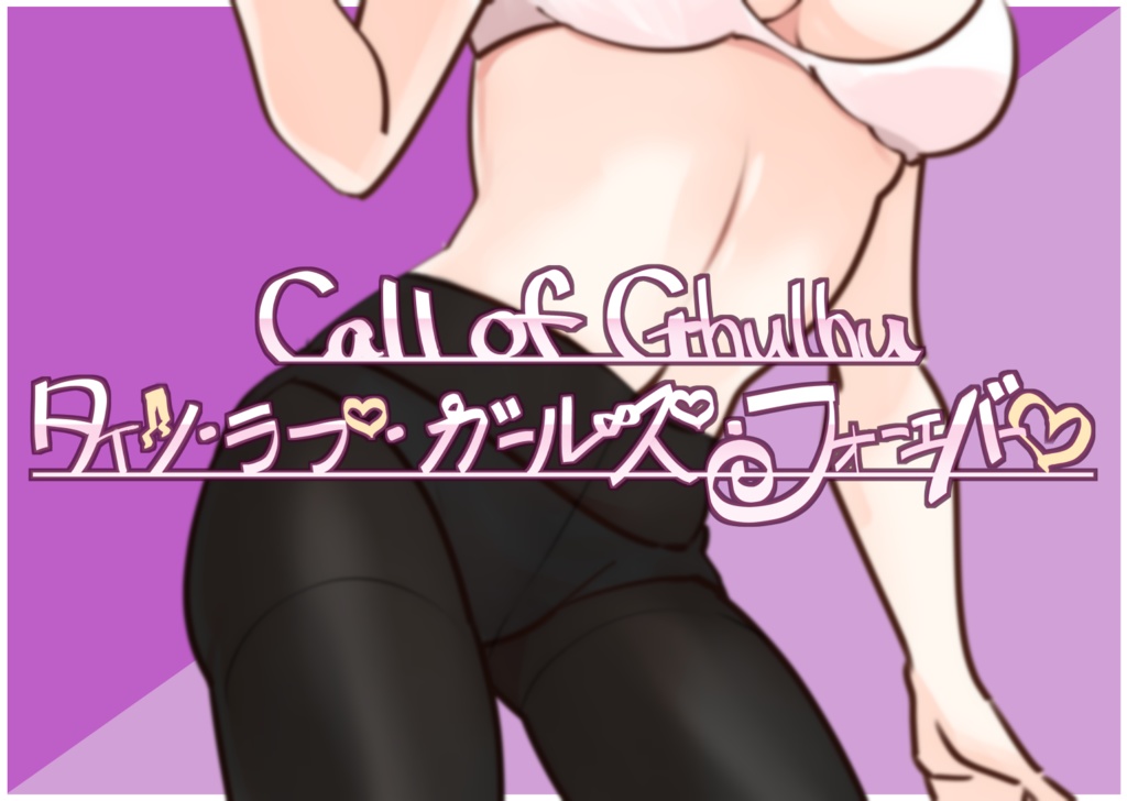 【クトゥルフ神話TRPG】タイツ・ラブ・ガールズ・フォーエバー♡