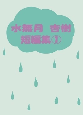 【小説】水無月杏樹短編集①