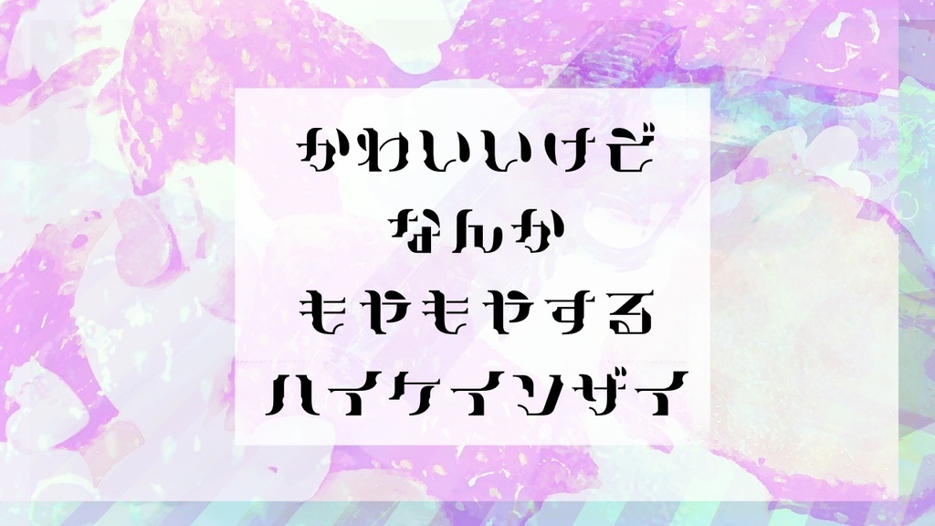 【全20種】かわいいけどなんかもやもやするハイケイソザイ