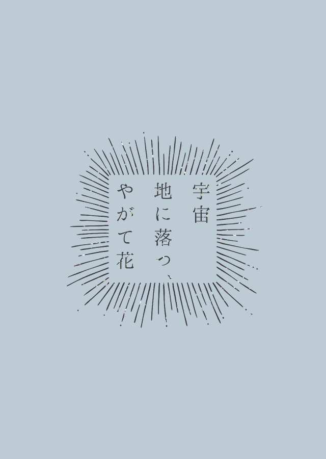 宇宙 地に落つ、やがて花