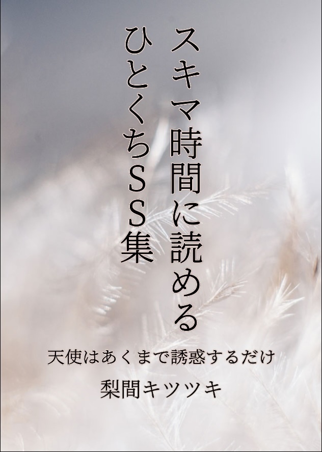 スキマ時間に読めるひとくちSS集〜天使はあくまで誘惑するだけ〜