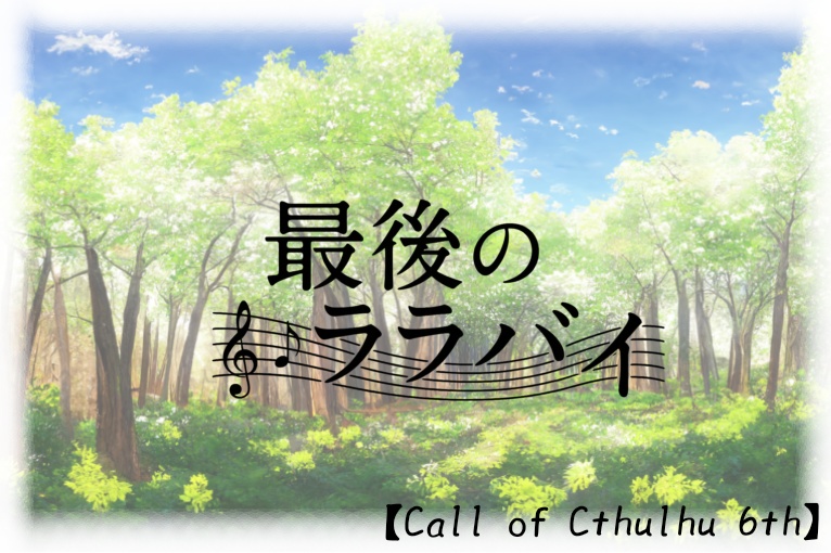 【CoC 6th】最後のララバイ