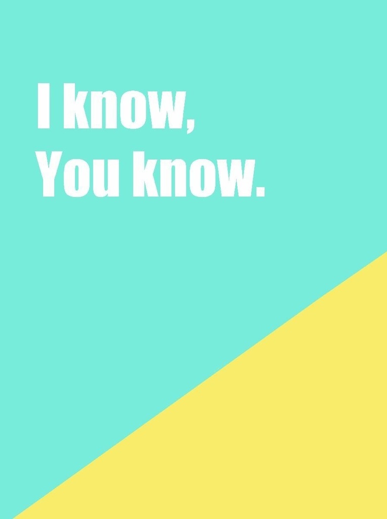 I know, You know.