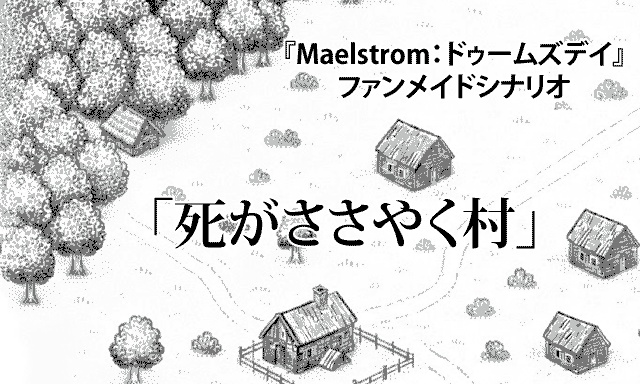 【無料】「死がささやく村」（『Maelstrom：ドゥームズデイ』日本語版ファンメイドシナリオ）