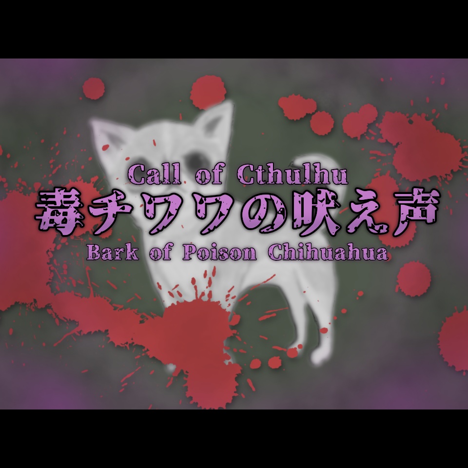 【新クトゥルフ神話TRPG】シナリオ『毒チワワの吠え声』