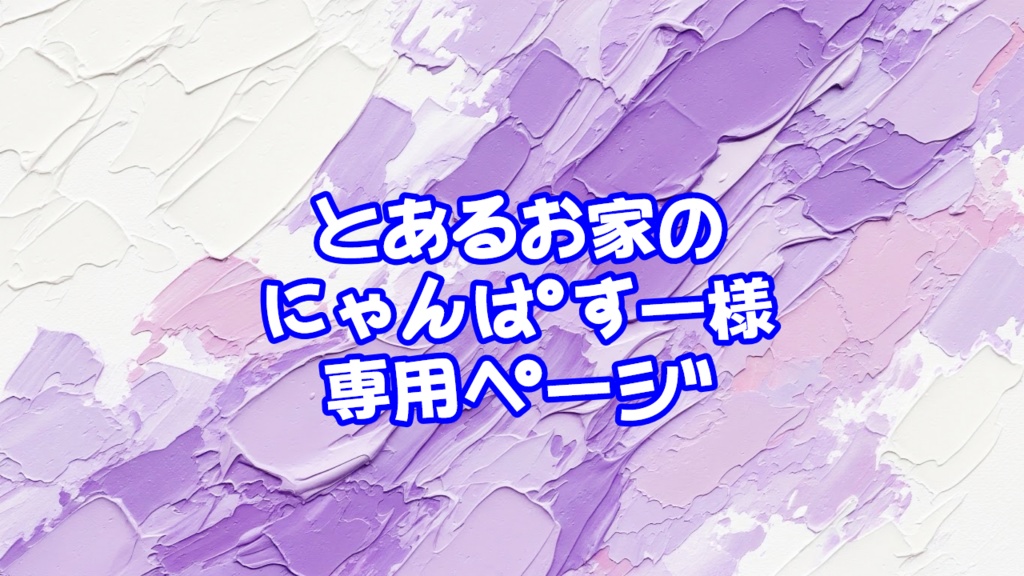 【ご本人様以外の購入禁止】とあるお家のにゃんぱすー様専用ページ