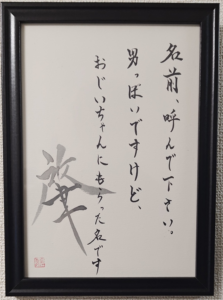 書作品「名前、呼んで下さい。男っぽいですけど、おじいちゃんにもらった名ですー肇ー」」