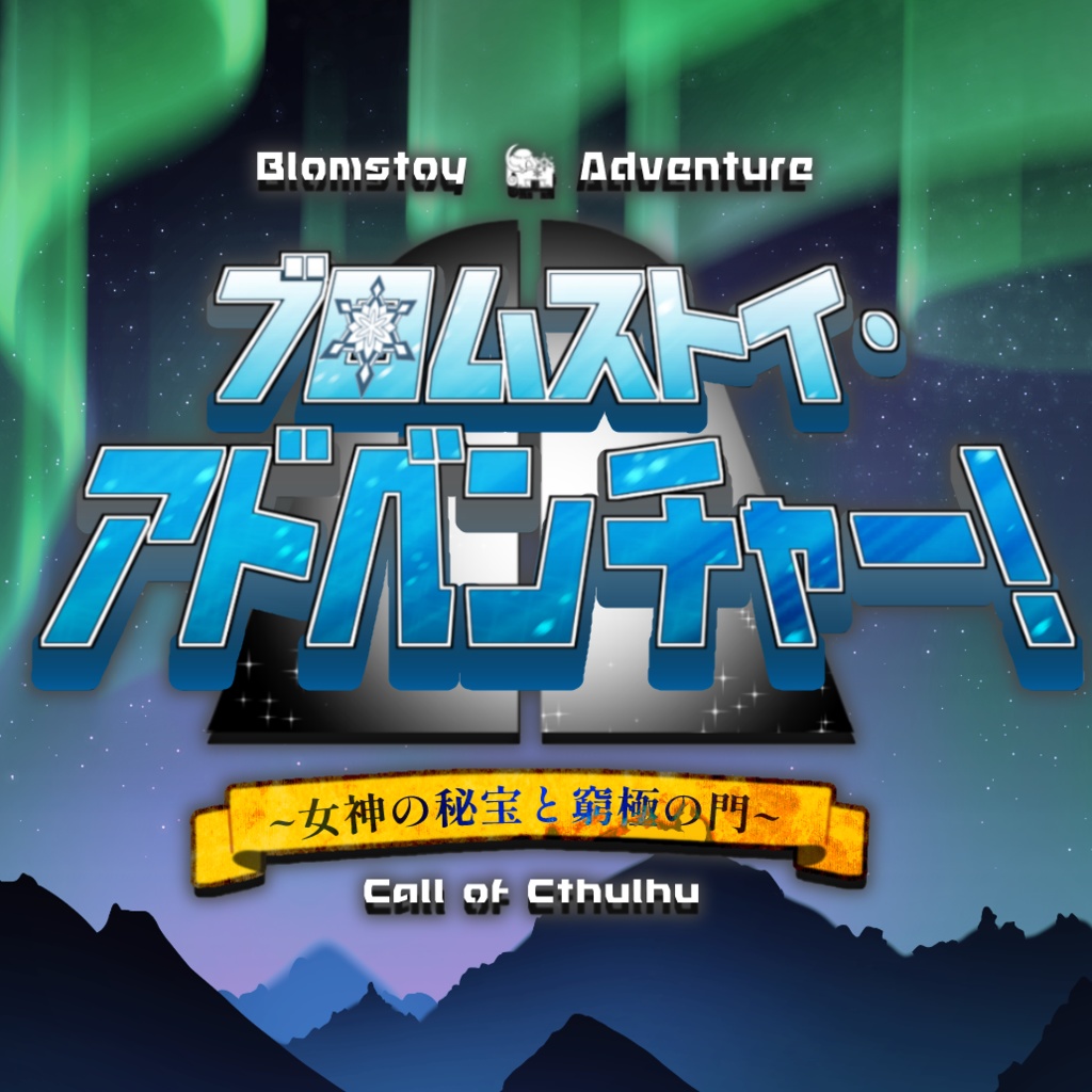ブロムストイ・アドベンチャー！～女神の秘宝と窮極の門～【CoCシナリオ】
