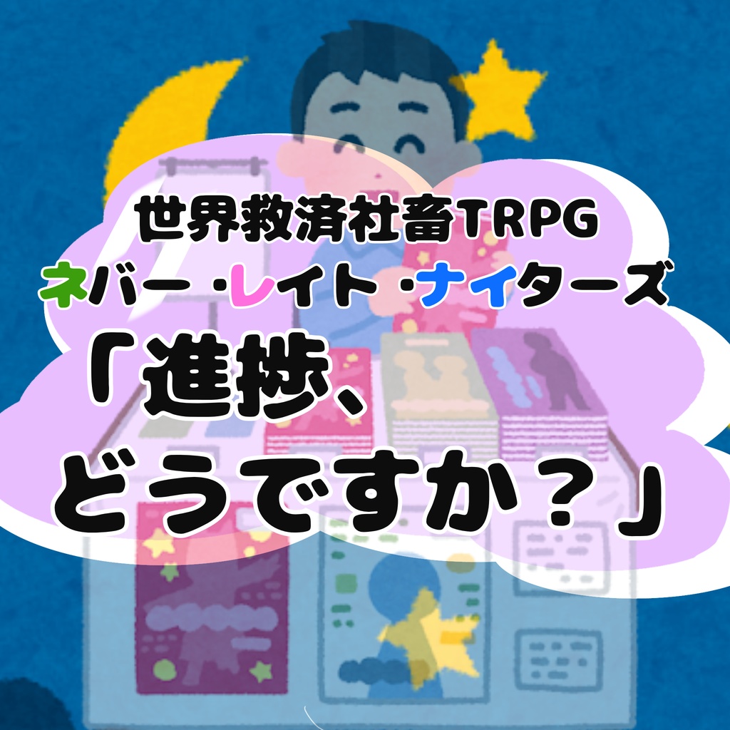【世界救済社畜TRPG　ネバー・レイト・ナイターズ】「進捗、どうですか？」