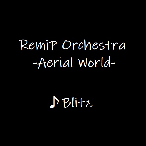 RemiP Orchestra -Aerial World- ♪Blitz