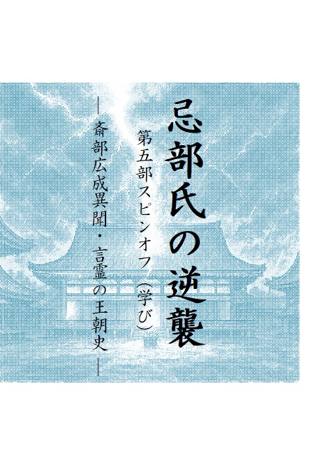 忌部氏の逆襲 第五部スピンオフ（学び） — 斎部広成異聞・言霊の王朝史 —