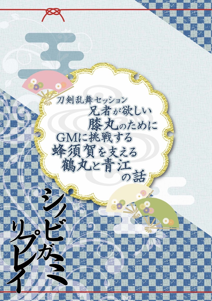 シノビガミリプレイ　刀剣乱舞セッション　兄者が欲しい膝丸のためにＧＭに挑戦する蜂須賀を支える鶴丸と青江の話