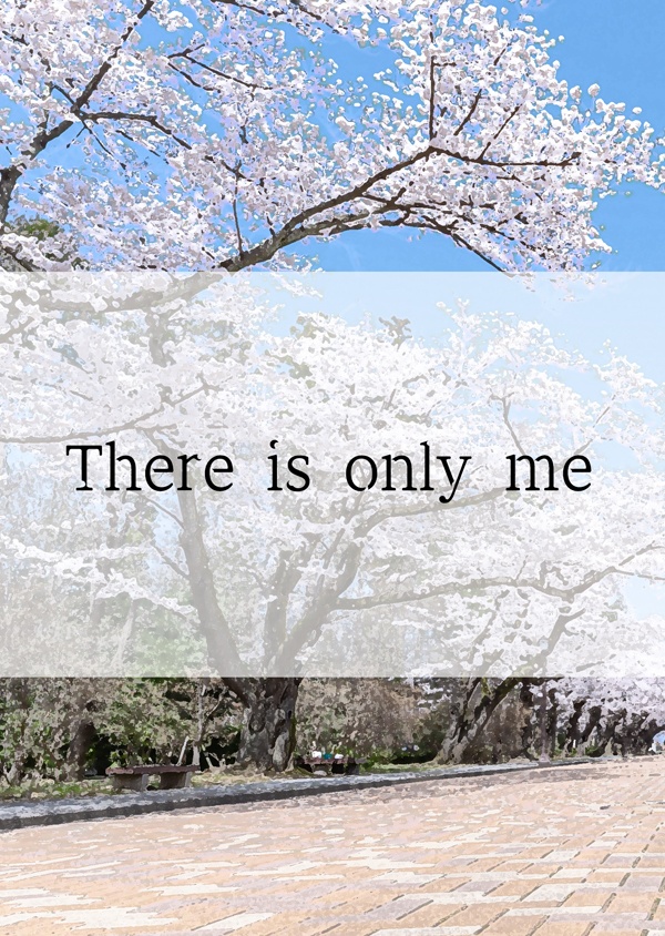 There is only me