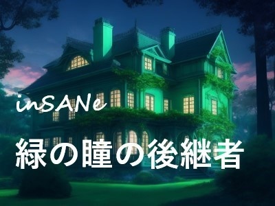 インセイン シナリオ『緑の瞳の後継者』