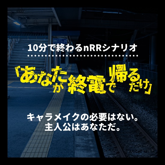 nRR「あなたが終電で帰るだけ」シナリオ
