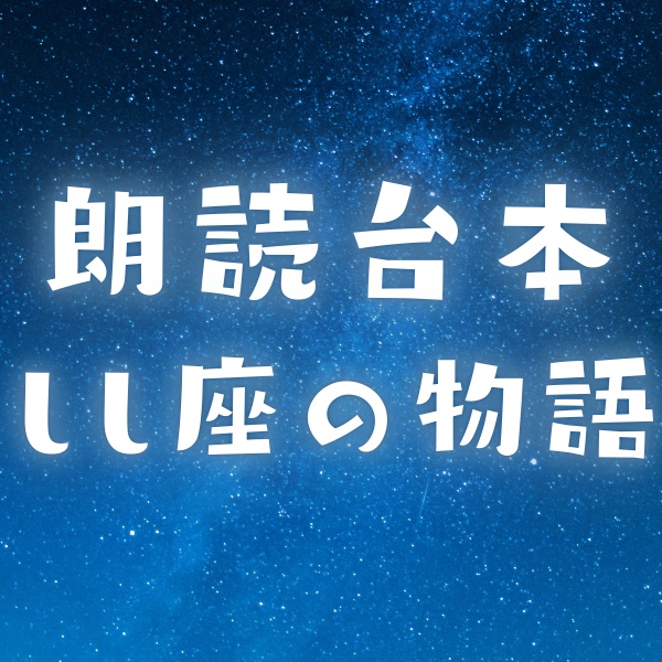【朗読台本】星座シリーズ　春の星座「しし座」と「かみのけ座」
