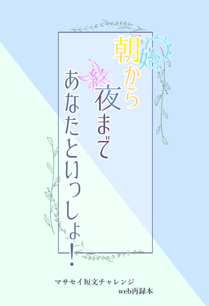 朝《始》から夜《終》まであなたといっしょ！【マサセイ短文SS再録本】