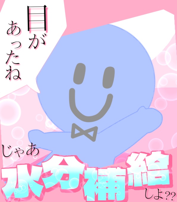 目が合ったね？水分補給しよ!!