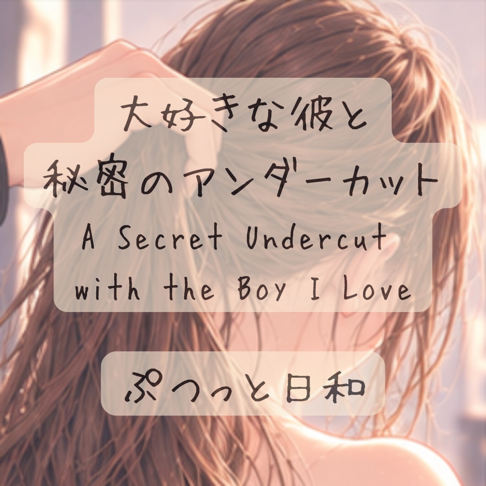【ミニセット】大好きな彼と、秘密のアンダーカット / A Secret Undercut with the Boy I Love