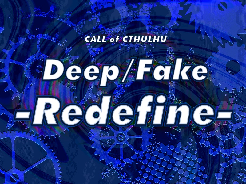 COC6th『Deep/Fake -Redefine』クトゥルフ神話TRPG第6版シナリオ