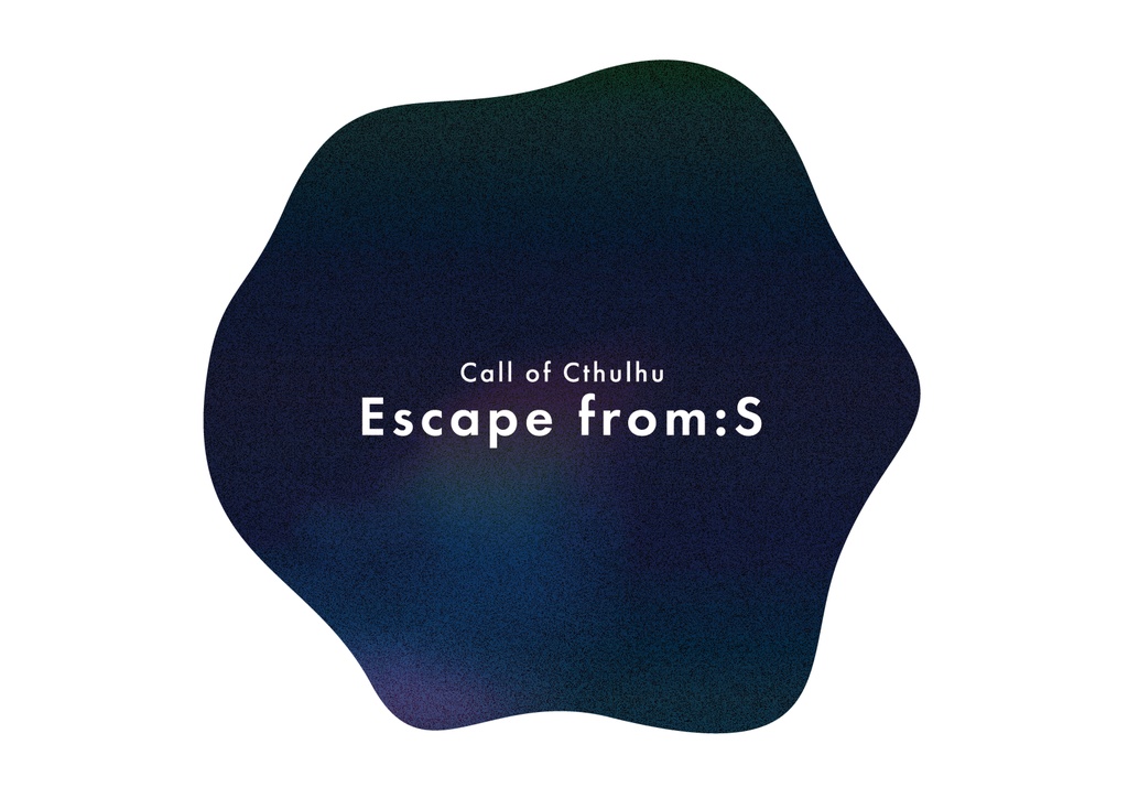 CoC6版シナリオ　『Escape from:S』