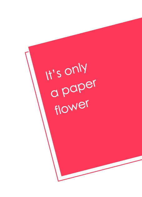 It's only a paper flower