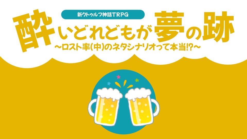 CoC(7版)シナリオ『酔いどれどもが夢の跡~ロスト率(中)のネタシナリオって本当⁉~』