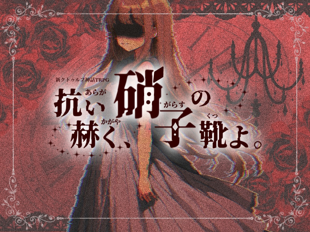 【本文無料】新クトゥルフ神話TRPGシナリオ『抗い赫く、硝子の靴よ』 SPLL:E193987