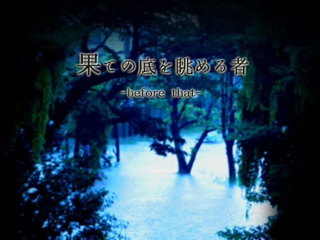 果ての底を眺める者-before that-