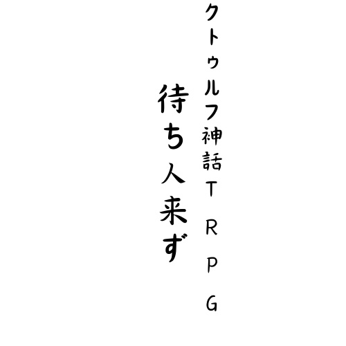 クトゥルフ神話TRPG「待ち人来ず」