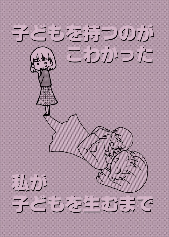 子どもを持つのがこわかった私が子どもを生むまで