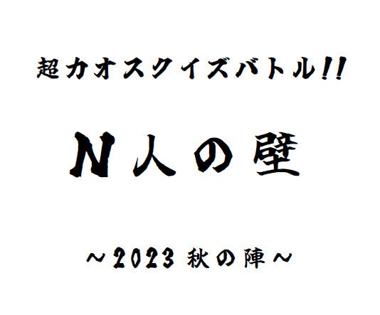 【PDF】超カオスクイズバトル!! N人の壁~2023秋の陣~
