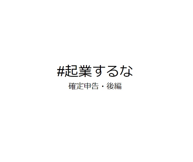 #起業するな 確定申告・後編