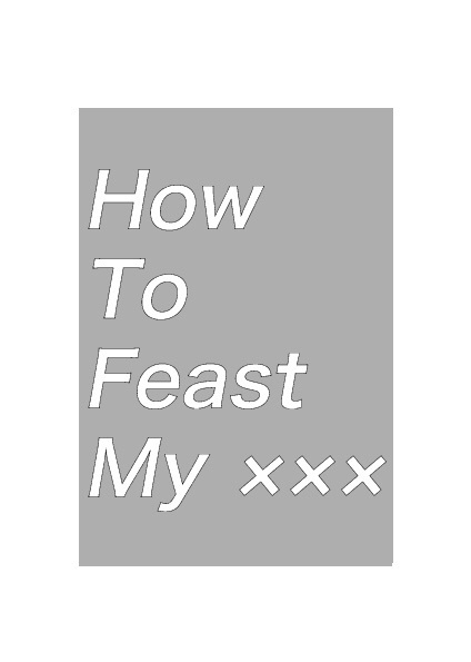 How To Feast My ×××