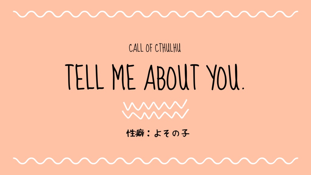【CoCシナリオ】Tell me about you.